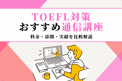 TOEFL対策おすすめ通信講座8選！料金・添削・実績を比較解説